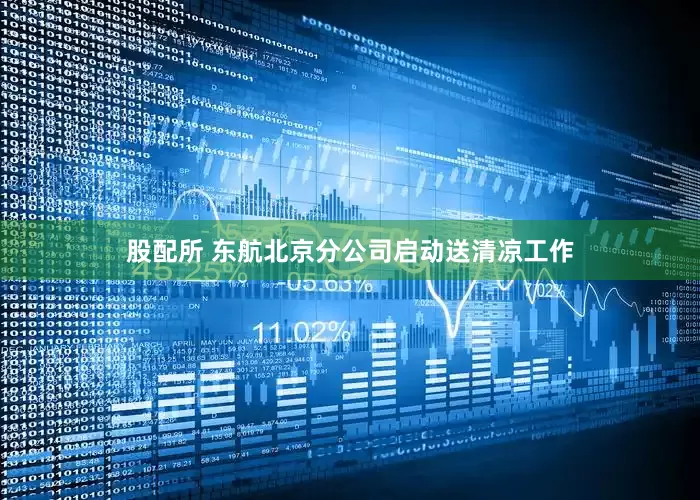 股配所 东航北京分公司启动送清凉工作