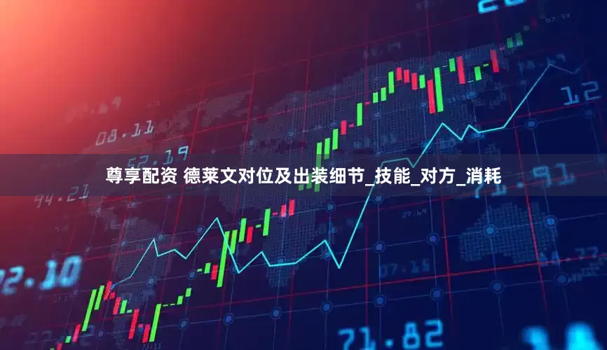 尊享配资 德莱文对位及出装细节_技能_对方_消耗
